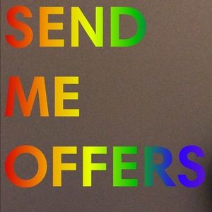 SEND OFFERS... you never know what I’ll Accept